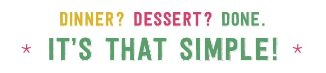 Dinner? Dessert? Done.